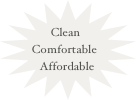 Clean
Comfortable
Affordable